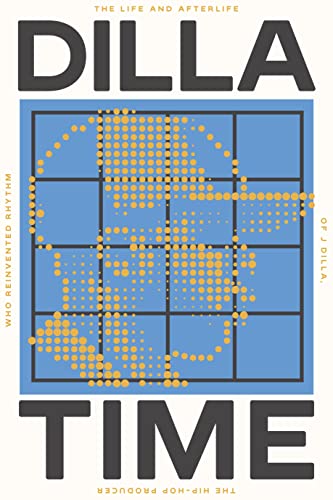 Cover of Dilla Time: The Life and Afterlife of J Dilla, the Hip-Hop Producer Who Reinvented Rhythm